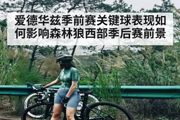 爱德华兹季前赛关键球表现如何影响森林狼西部季后赛前景 - kaiyun